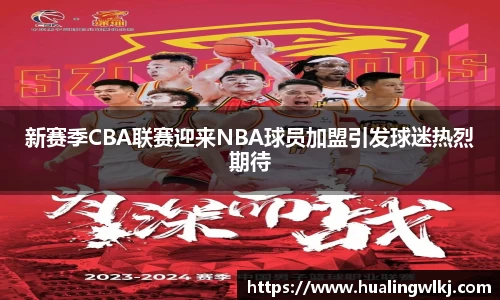新赛季CBA联赛迎来NBA球员加盟引发球迷热烈期待