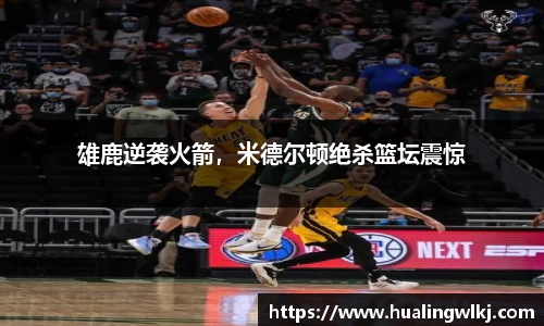雄鹿逆袭火箭，米德尔顿绝杀篮坛震惊