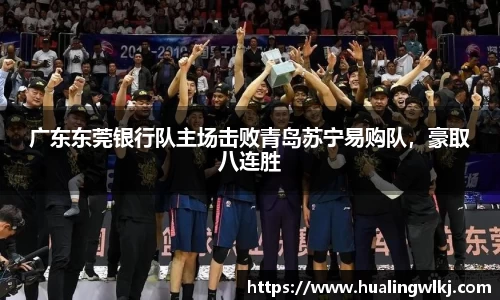 广东东莞银行队主场击败青岛苏宁易购队，豪取八连胜