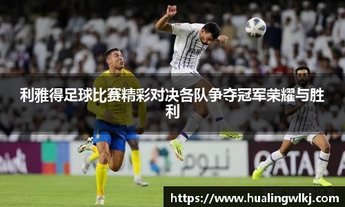 利雅得足球比赛精彩对决各队争夺冠军荣耀与胜利