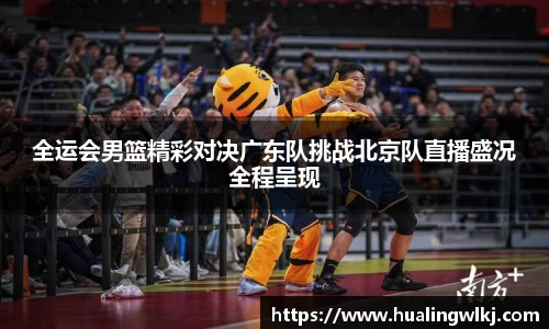全运会男篮精彩对决广东队挑战北京队直播盛况全程呈现