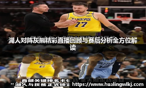 湖人对阵灰熊精彩直播回顾与赛后分析全方位解读