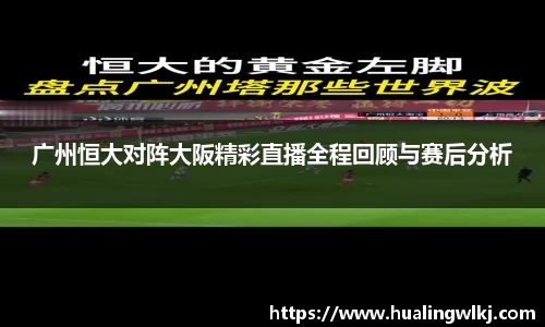 广州恒大对阵大阪精彩直播全程回顾与赛后分析
