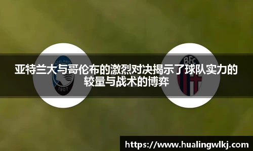 亚特兰大与哥伦布的激烈对决揭示了球队实力的较量与战术的博弈