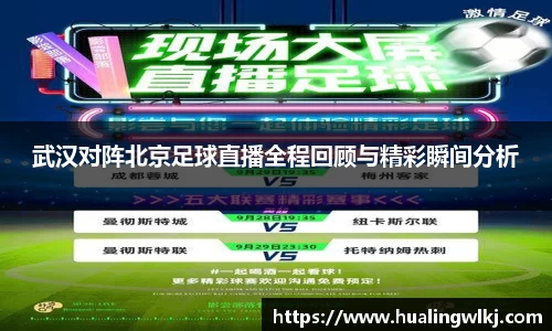 武汉对阵北京足球直播全程回顾与精彩瞬间分析