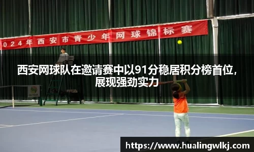 西安网球队在邀请赛中以91分稳居积分榜首位，展现强劲实力